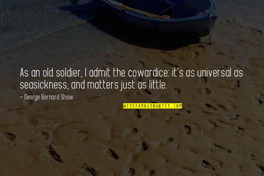 Trueness Youtube Quotes By George Bernard Shaw: As an old soldier, I admit the cowardice:
