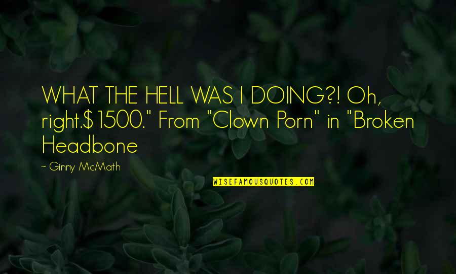 Truenorth Quotes By Ginny McMath: WHAT THE HELL WAS I DOING?! Oh, right.$1500."