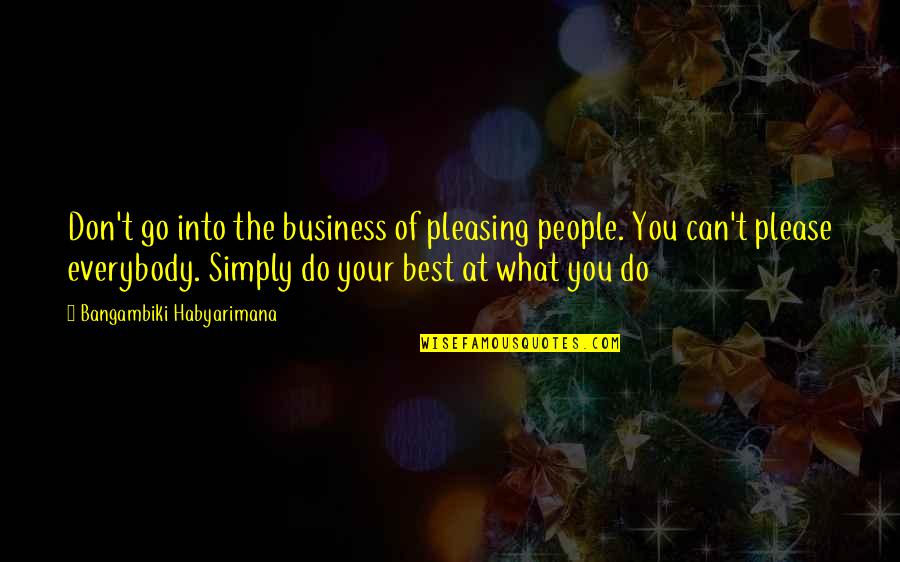 Truenos Del Quotes By Bangambiki Habyarimana: Don't go into the business of pleasing people.