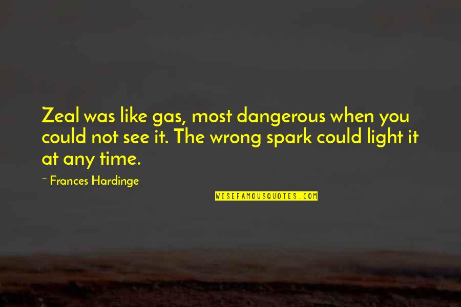 Trueorf Quotes By Frances Hardinge: Zeal was like gas, most dangerous when you Trueorf Quotes By Frances Hardinge: Zeal was like gas, most dangerous when you