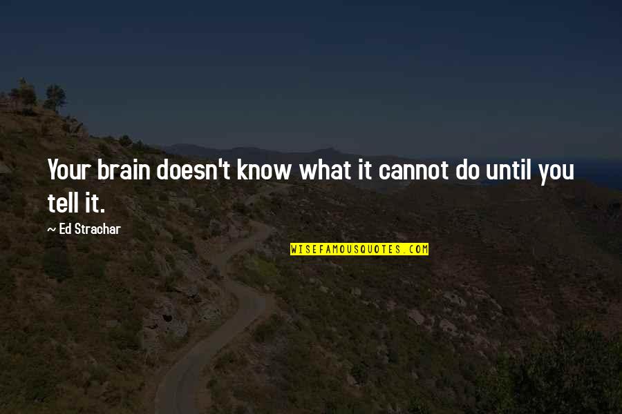 Trueques Ecuador Quotes By Ed Strachar: Your brain doesn't know what it cannot do