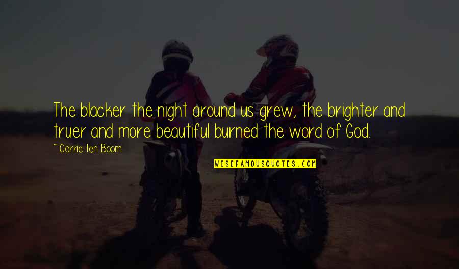 Truer Quotes By Corrie Ten Boom: The blacker the night around us grew, the Truer Quotes By Corrie Ten Boom: The blacker the night around us grew, the