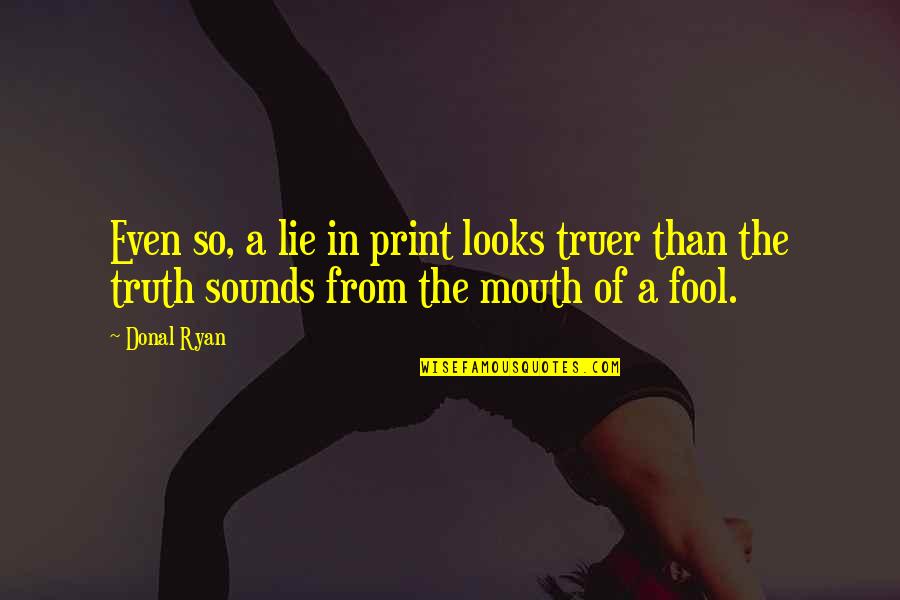 Truer Quotes By Donal Ryan: Even so, a lie in print looks truer