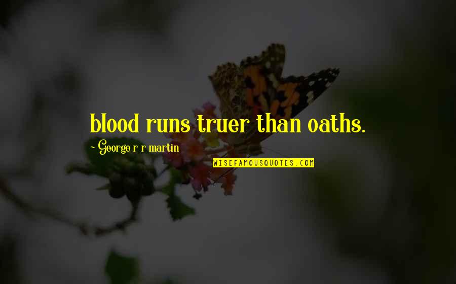 Truer Quotes By George R R Martin: blood runs truer than oaths. Truer Quotes By George R R Martin: blood runs truer than oaths.