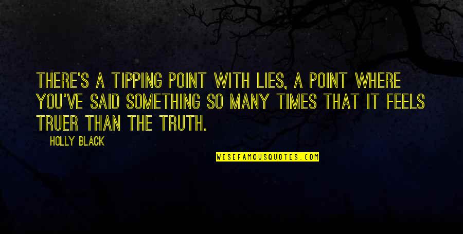 Truer Quotes By Holly Black: There's a tipping point with lies, a point