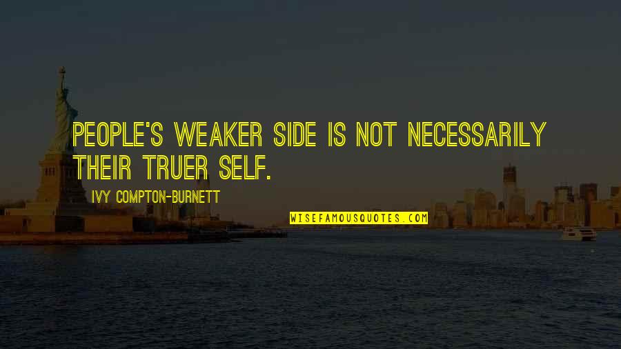 Truer Quotes By Ivy Compton-Burnett: People's weaker side is not necessarily their truer Truer Quotes By Ivy Compton-Burnett: People's weaker side is not necessarily their truer