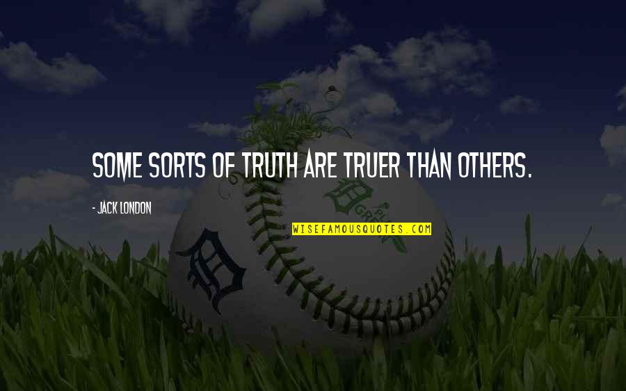 Truer Quotes By Jack London: Some sorts of truth are truer than others. Truer Quotes By Jack London: Some sorts of truth are truer than others.