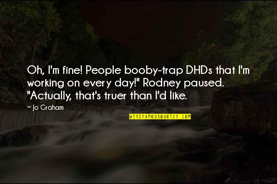Truer Quotes By Jo Graham: Oh, I'm fine! People booby-trap DHDs that I'm