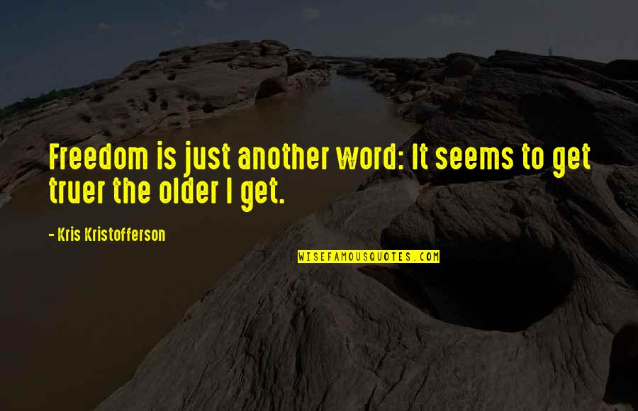 Truer Quotes By Kris Kristofferson: Freedom is just another word: It seems to