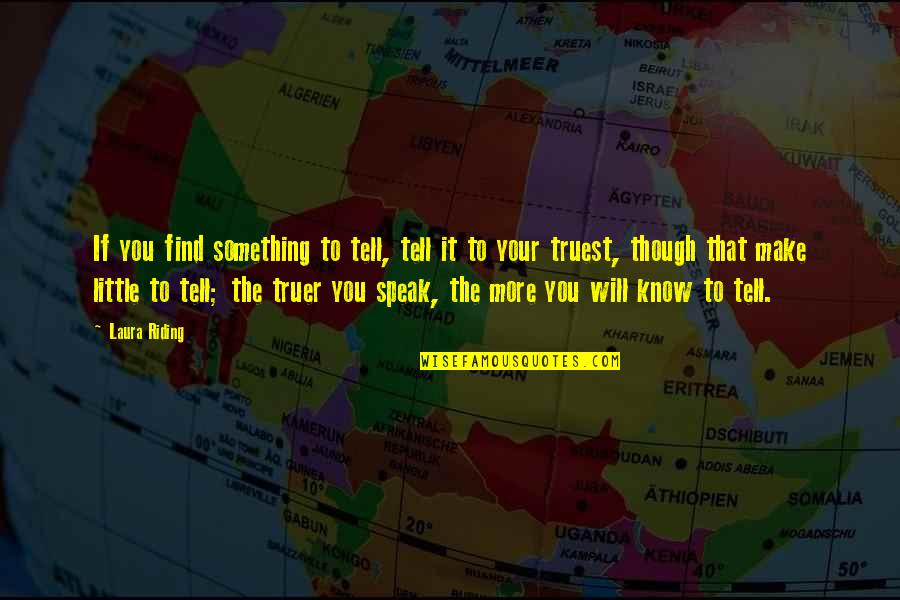 Truer Quotes By Laura Riding: If you find something to tell, tell it Truer Quotes By Laura Riding: If you find something to tell, tell it