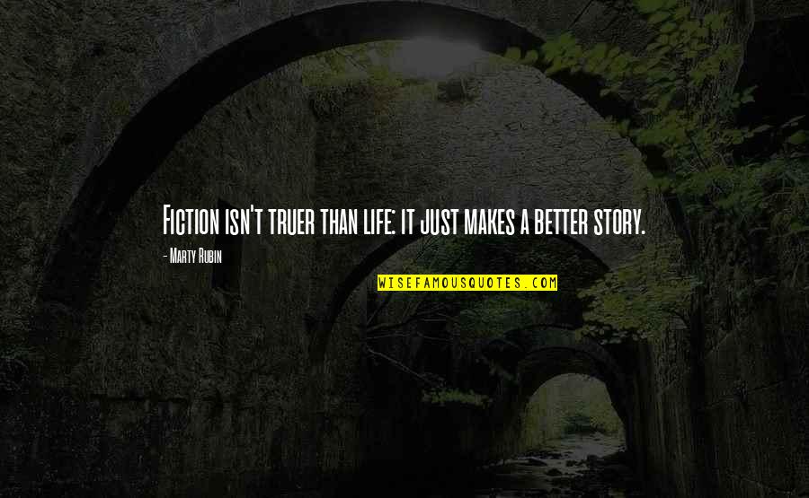 Truer Quotes By Marty Rubin: Fiction isn't truer than life: it just makes