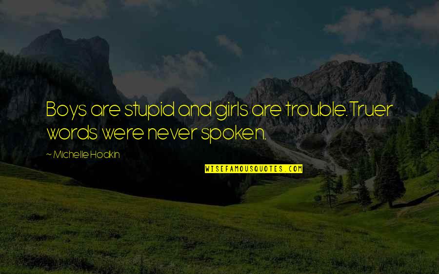 Truer Quotes By Michelle Hodkin: Boys are stupid and girls are trouble.Truer words