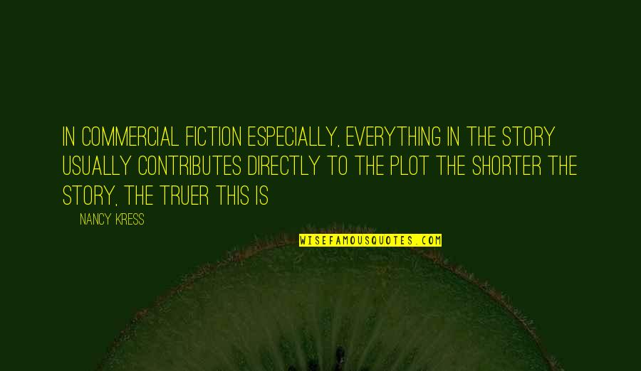 Truer Quotes By Nancy Kress: In commercial fiction especially, everything in the story Truer Quotes By Nancy Kress: In commercial fiction especially, everything in the story