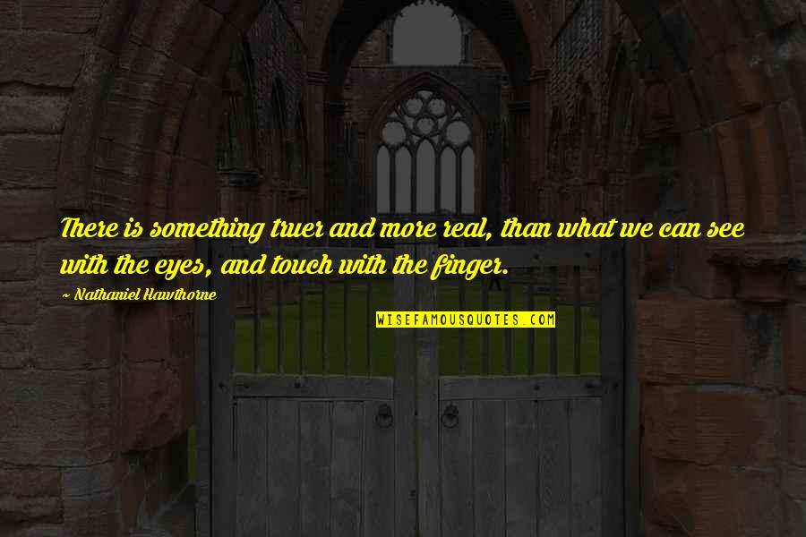 Truer Quotes By Nathaniel Hawthorne: There is something truer and more real, than