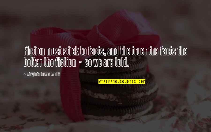 Truer Quotes By Virginia Euwer Wolff: Fiction must stick to facts, and the truer Truer Quotes By Virginia Euwer Wolff: Fiction must stick to facts, and the truer