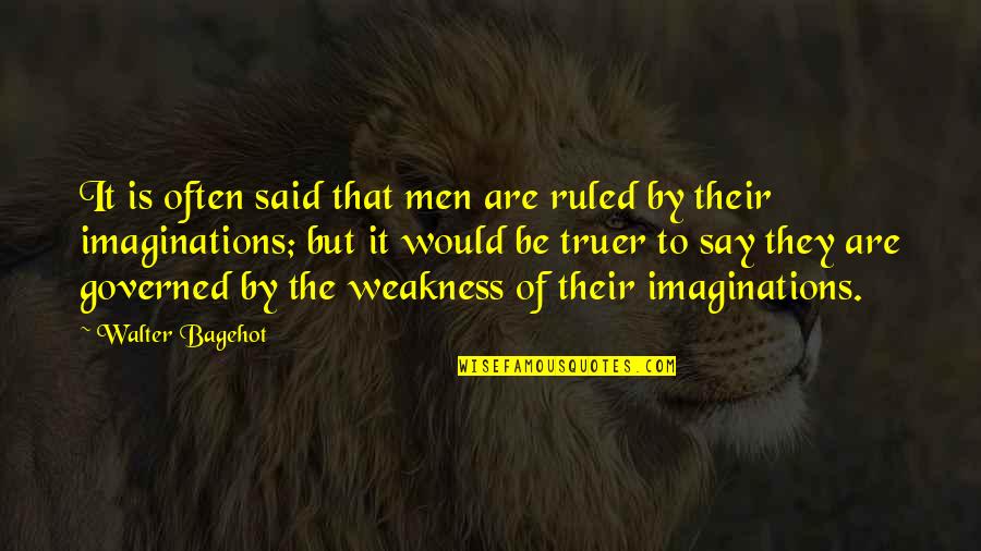 Truer Quotes By Walter Bagehot: It is often said that men are ruled