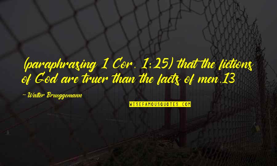 Truer Quotes By Walter Brueggemann: (paraphrasing 1 Cor. 1:25) that the fictions of Truer Quotes By Walter Brueggemann: (paraphrasing 1 Cor. 1:25) that the fictions of