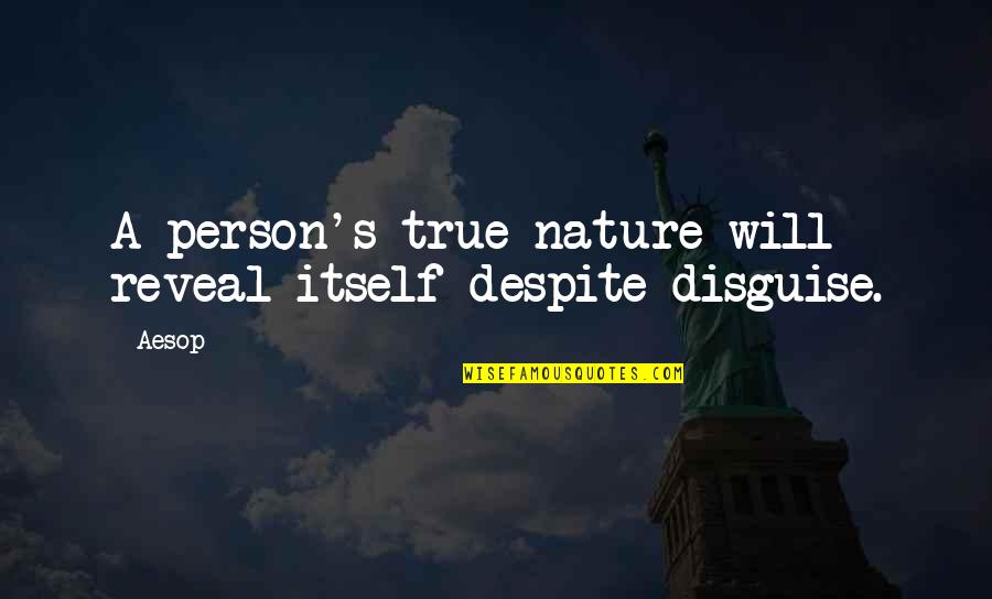 True's Quotes By Aesop: A person's true nature will reveal itself despite