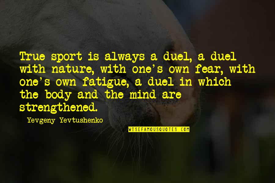 True's Quotes By Yevgeny Yevtushenko: True sport is always a duel, a duel