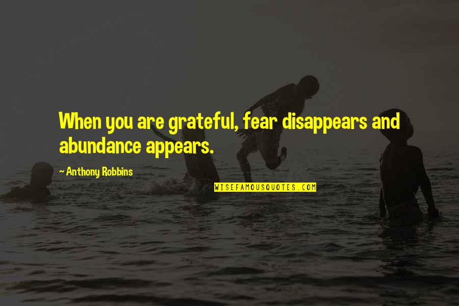 Truest Disney Quotes By Anthony Robbins: When you are grateful, fear disappears and abundance