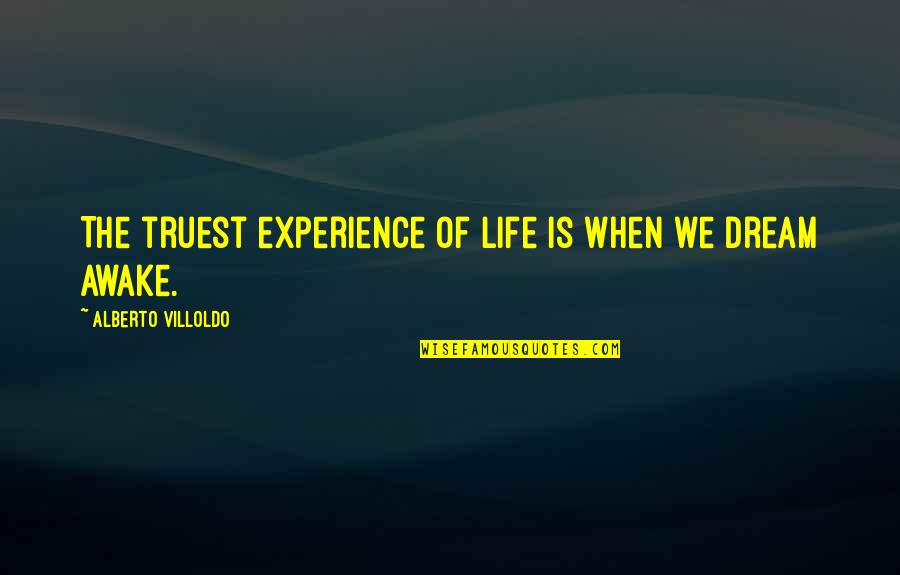 Truest Life Quotes By Alberto Villoldo: The truest experience of life is when we