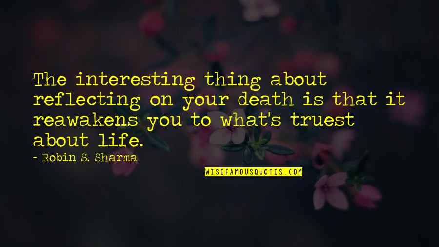 Truest Life Quotes By Robin S. Sharma: The interesting thing about reflecting on your death