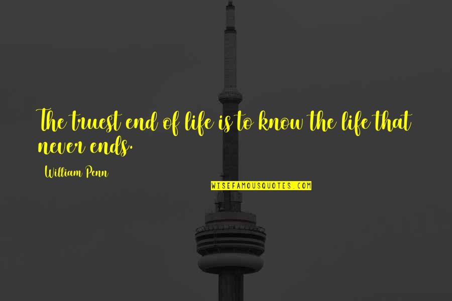 Truest Life Quotes By William Penn: The truest end of life is to know