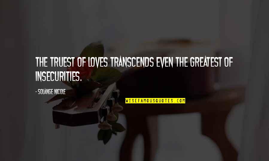 Truest Love Quotes By Solange Nicole: The truest of loves transcends even the greatest