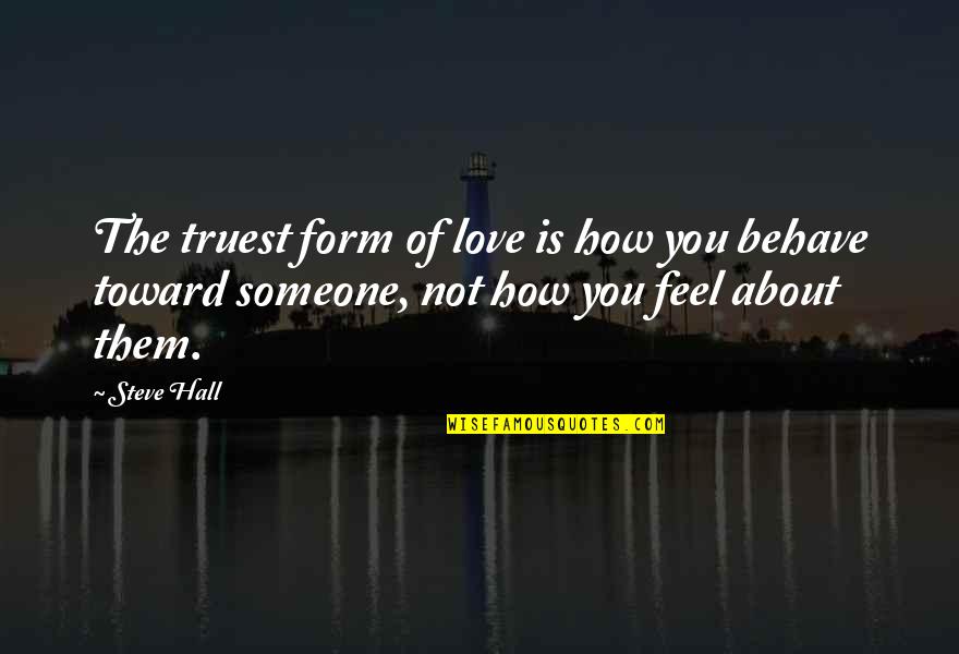 Truest Love Quotes By Steve Hall: The truest form of love is how you