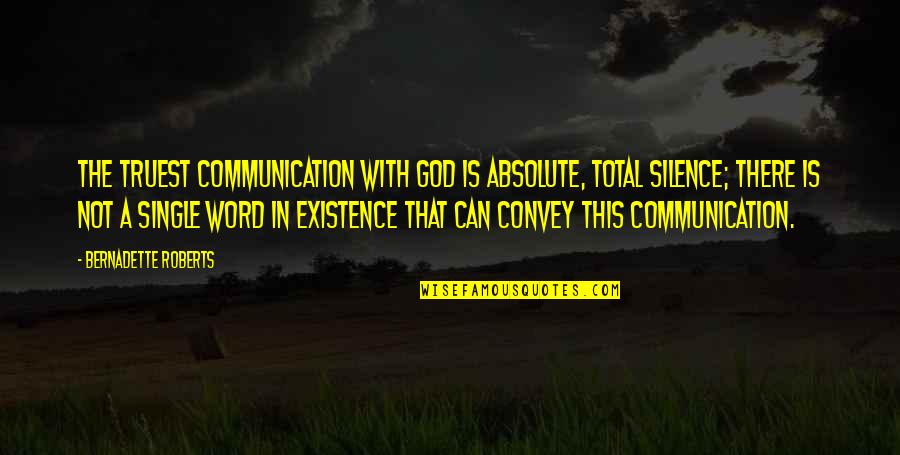 Truest Quotes By Bernadette Roberts: The truest communication with God is absolute, total Truest Quotes By Bernadette Roberts: The truest communication with God is absolute, total