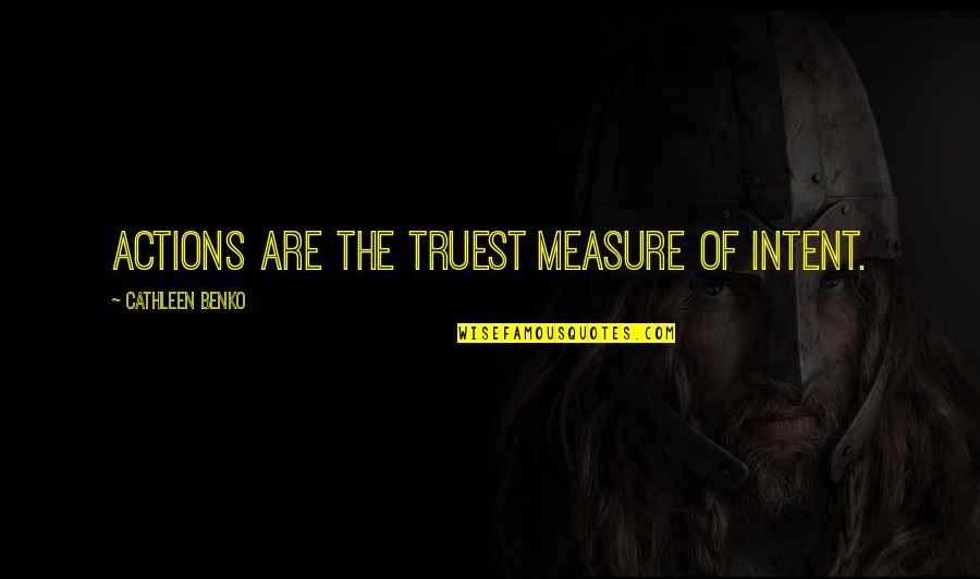 Truest Quotes By Cathleen Benko: ACTIONS ARE THE TRUEST MEASURE of intent. Truest Quotes By Cathleen Benko: ACTIONS ARE THE TRUEST MEASURE of intent.