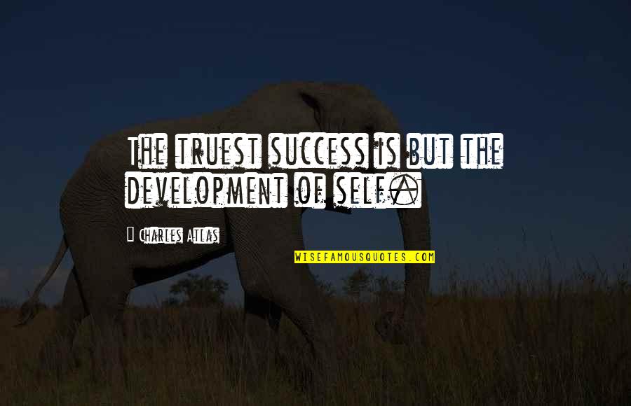 Truest Quotes By Charles Atlas: The truest success is but the development of