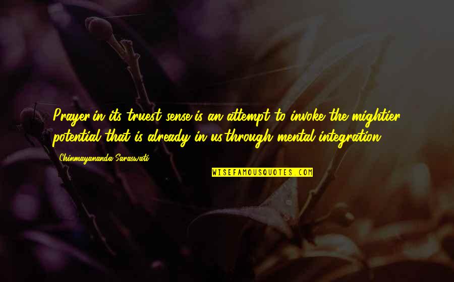 Truest Quotes By Chinmayananda Saraswati: Prayer,in its truest sense,is an attempt to invoke Truest Quotes By Chinmayananda Saraswati: Prayer,in its truest sense,is an attempt to invoke