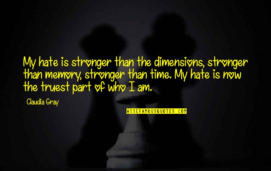 Truest Quotes By Claudia Gray: My hate is stronger than the dimensions, stronger