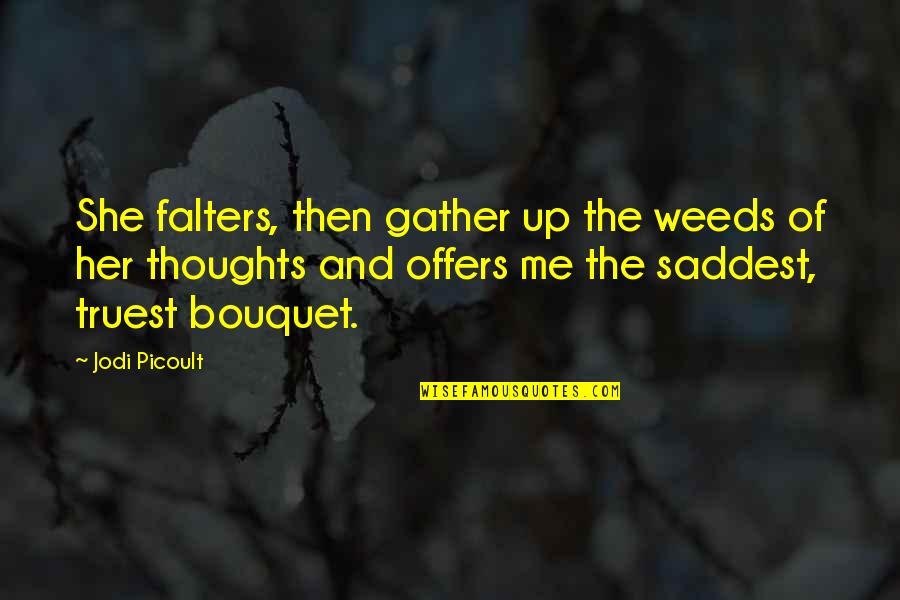 Truest Quotes By Jodi Picoult: She falters, then gather up the weeds of Truest Quotes By Jodi Picoult: She falters, then gather up the weeds of
