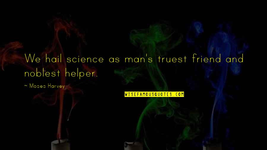 Truest Quotes By Moses Harvey: We hail science as man's truest friend and Truest Quotes By Moses Harvey: We hail science as man's truest friend and