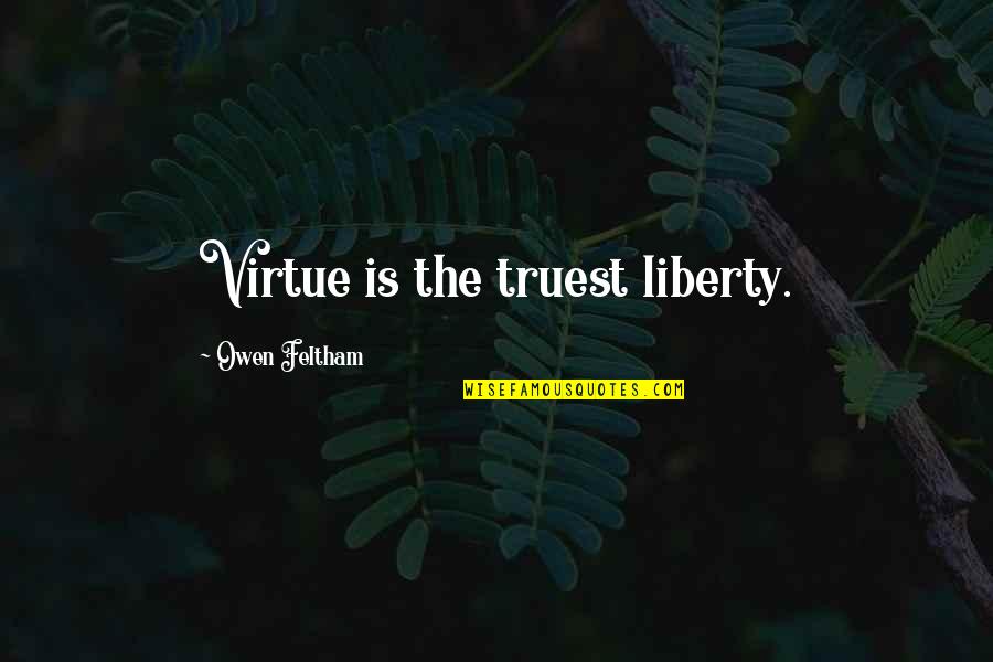Truest Quotes By Owen Feltham: Virtue is the truest liberty. Truest Quotes By Owen Feltham: Virtue is the truest liberty.