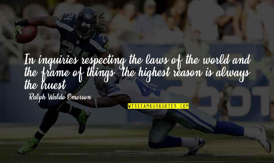 Truest Quotes By Ralph Waldo Emerson: In inquiries respecting the laws of the world