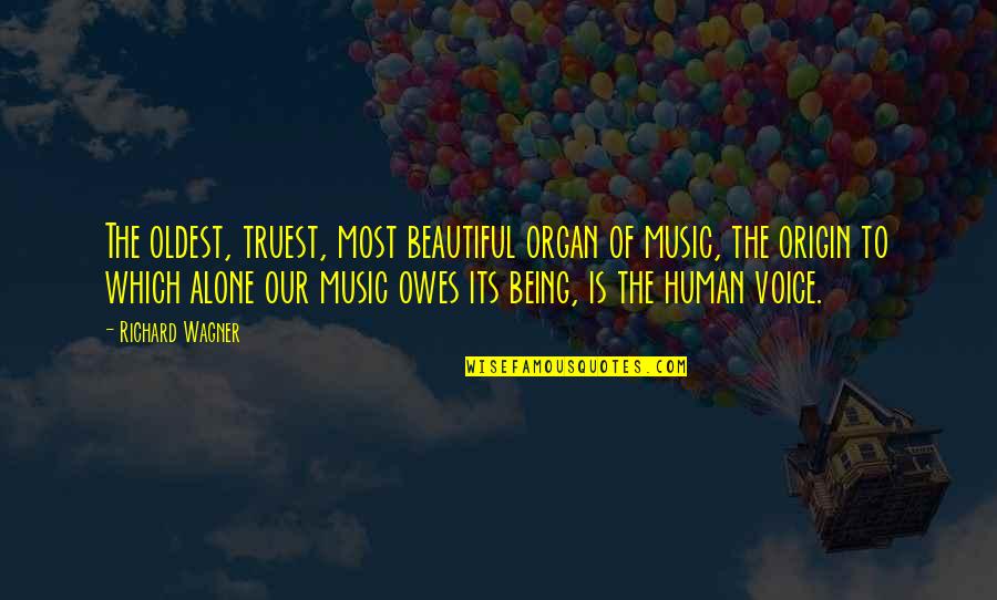 Truest Quotes By Richard Wagner: The oldest, truest, most beautiful organ of music, Truest Quotes By Richard Wagner: The oldest, truest, most beautiful organ of music,