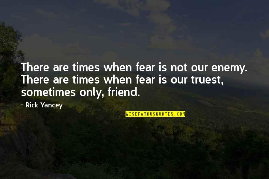 Truest Quotes By Rick Yancey: There are times when fear is not our Truest Quotes By Rick Yancey: There are times when fear is not our