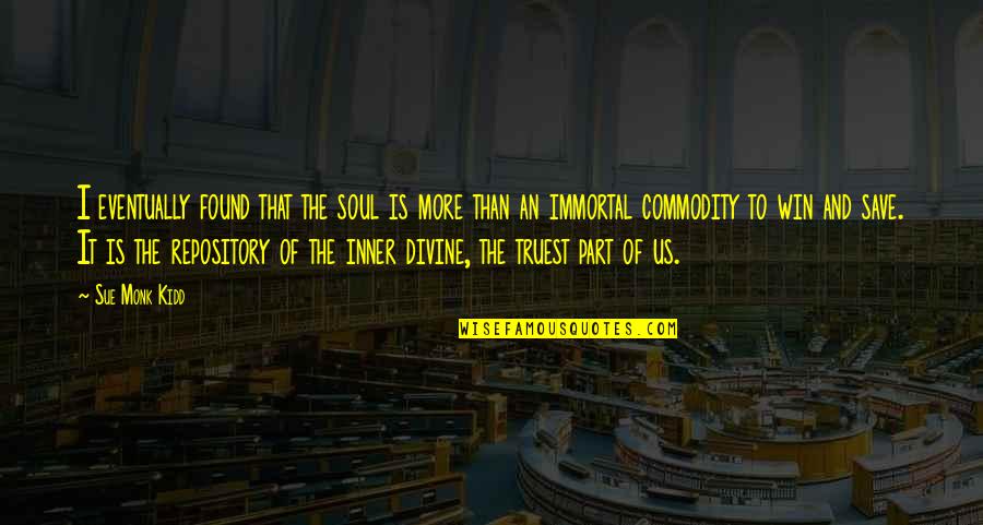 Truest Quotes By Sue Monk Kidd: I eventually found that the soul is more Truest Quotes By Sue Monk Kidd: I eventually found that the soul is more