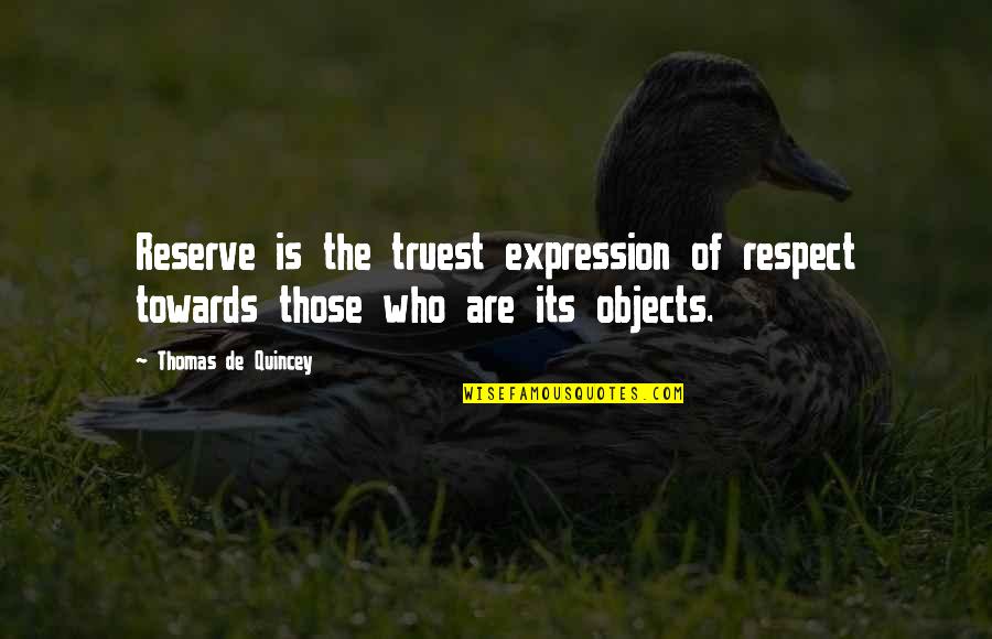 Truest Quotes By Thomas De Quincey: Reserve is the truest expression of respect towards