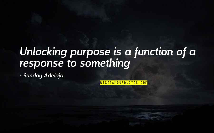 Truest Rap Quotes By Sunday Adelaja: Unlocking purpose is a function of a response Truest Rap Quotes By Sunday Adelaja: Unlocking purpose is a function of a response