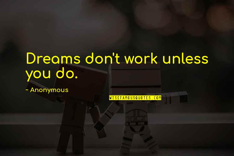 Truest Short Quotes By Anonymous: Dreams don't work unless you do. Truest Short Quotes By Anonymous: Dreams don't work unless you do.