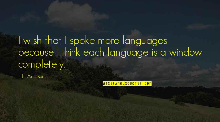 Truest Short Quotes By El Anatsui: I wish that I spoke more languages because Truest Short Quotes By El Anatsui: I wish that I spoke more languages because