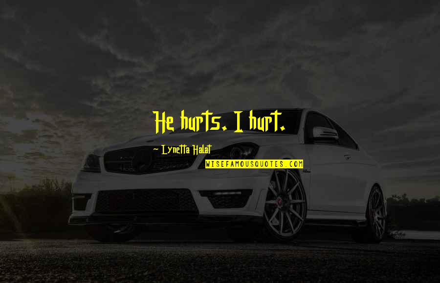 Truest Short Quotes By Lynetta Halat: He hurts. I hurt. Truest Short Quotes By Lynetta Halat: He hurts. I hurt.