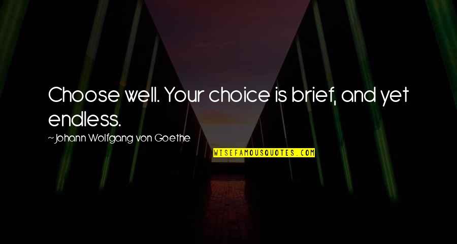 Truest Thing About You Quotes By Johann Wolfgang Von Goethe: Choose well. Your choice is brief, and yet