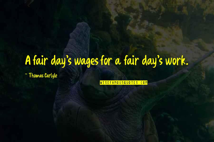 Truested Quotes By Thomas Carlyle: A fair day's wages for a fair day's