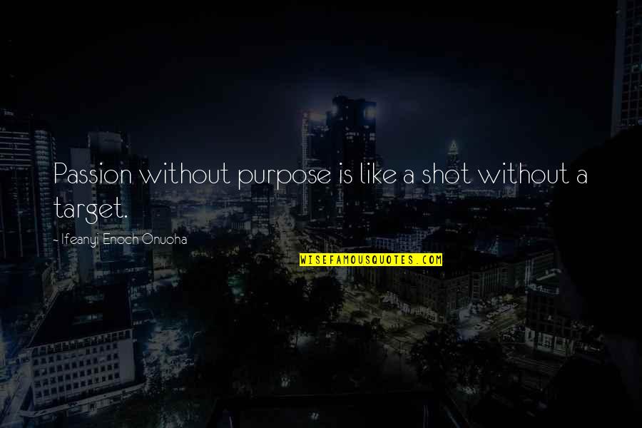 Truetandem Quotes By Ifeanyi Enoch Onuoha: Passion without purpose is like a shot without