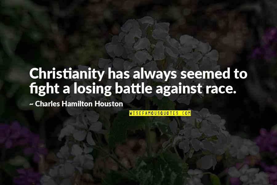 Truethat Quotes By Charles Hamilton Houston: Christianity has always seemed to fight a losing